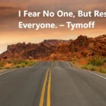 I Fear No One But Respect Everyone. - Tymoff